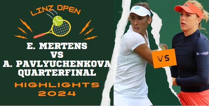 E Mertens Vs A Pavlyuchenkova WTA Linz Open QF Highlights 2024