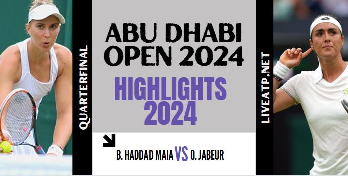 Haddad Maia Vs Jabeur WTA Abu Dhabi Open QF Highlights 2024