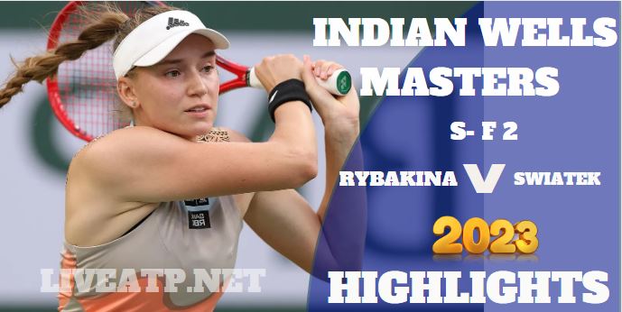 Swiatek Vs Rybakina Indian Wells Open Tennis SF 2 18Mar2023 Highlights