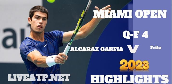Fritz Vs Alcaraz Garfia Miami Open Tennis QF 4 31Mar2023 Highlights