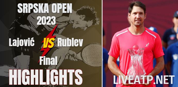 Lajovic Vs Rublev Srpska Open 23Apr2023 Highlights